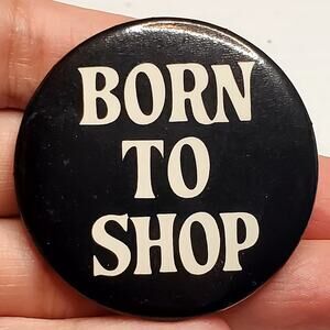 Born to Shop Vtg Button Pin 1985 Sky Ent Button Pin